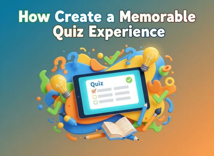 How to Create a Memorable Quiz Experience How to Create a Memorable Quiz Experience